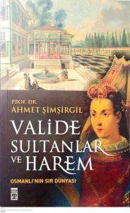 Valide Sultanlar ve Harem Osmanlı'nın Sır Dünyası Valide Sultanlar ve Harem Osmanlı'nın Sır Dünyası