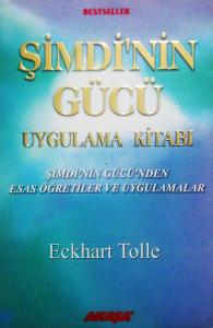 Şimdi'nin Gücü Uygulama Kitabı / Şimdi'nin Gücü'nden Esas Öğretiler ve Uygulamalar Şimdi'nin Gücü Uygulama Kitabı / Şimdi'nin Gücü'nden Esas Öğretiler ve Uygulamalar