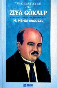 Ziya Gökalp (Hayatı - Sanatı - Eserleri - Eserlerinden Seçmeler) Ziya Gökalp (Hayatı - Sanatı - Eserleri - Eserlerinden Seçmeler)