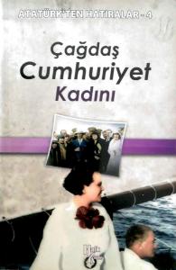 Çağdaş Cumhuriyet Kadını / Atatürk'ten Hatıralar 4 Çağdaş Cumhuriyet Kadını / Atatürk'ten Hatıralar 4
