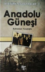 Anadolu Güneşi / Atatürk'ten Hatıralar 3 Anadolu Güneşi / Atatürk'ten Hatıralar 3