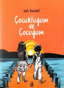 Çocukluğum ve Çocuğum Çocukluğum ve Çocuğum