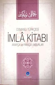 Osmanlı Türkçesi İmla Kitabı / Arapça ve Farsça Unsurla