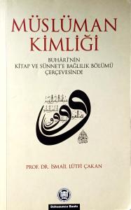 Müslüman Kimliği Buhari'nin Kitap Ve Sünnet'e Bağlılık Bölümü Çerçevesinde Müslüman Kimliği Buhari'nin Kitap Ve Sünnet'e Bağlılık Bölümü Çerçevesinde