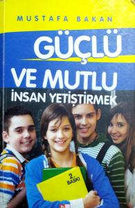 Güçlü ve Mutlu İnsan Yetiştirmek Güçlü ve Mutlu İnsan Yetiştirmek