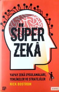 Süper Zeka:Yapay Zeka Uygulamaları, Tehlikeler Ve Stratejiler Süper Zeka:Yapay Zeka Uygulamaları, Tehlikeler Ve Stratejiler