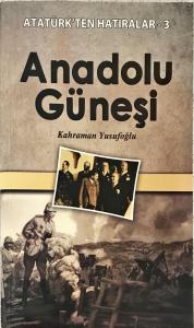 Anadolu Güneşi / Atatürk'ten Hatıralar 3 Anadolu Güneşi / Atatürk'ten Hatıralar 3