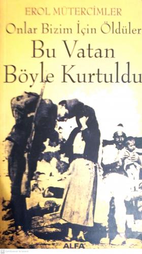 Bu Vatan Böyle Kurtuldu: Onlar Bizim İçin Öldüler Erol Mütercimler Alf