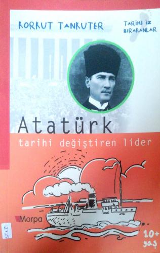 Atatürk - Tarihi Değiştiren Lider Korkut Tankuter Morpa