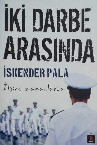 İki Darbe Arasında İlginç Zamanlarda İskender Pala Kapı Yayınları