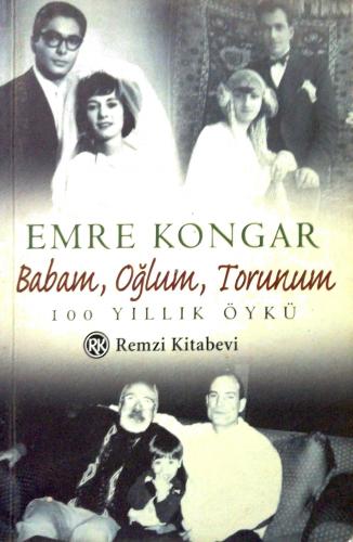 Babam, Oğlum, Torunum 100 Yıllık Öykü Emre Kongar Remzi Kitabevi