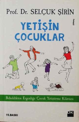 Yetişin Çocuklar Bebeklikten Ergenliğe Çocuk Yetiştirme Kılavuzu Selçu