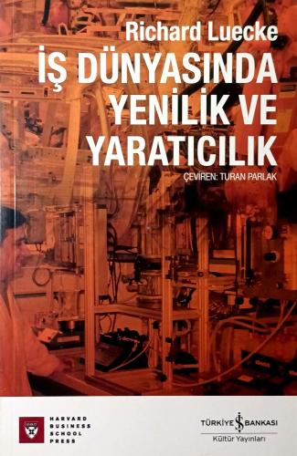 İş Dünyasında Yenilik ve Yaratıcılık Richard Luecke Türkiye İş Bankası