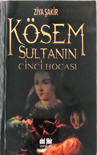 Kösem Sultanın Cinci Hocası Ziya Şakir Akıl fikir