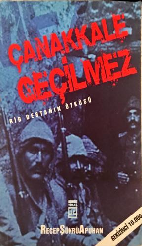 Çanakkale Geçilmez/ Bir Destanın Öyküsü Recep Şükrü Apuhan Timaş Yayın