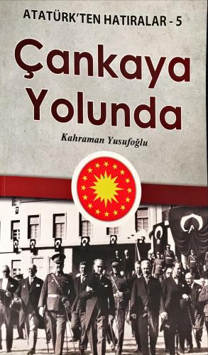 Çankaya Yolunda / Atatürk'ten Hatıralar-5 Kahraman Yusufoğlu Yılmaz Ba