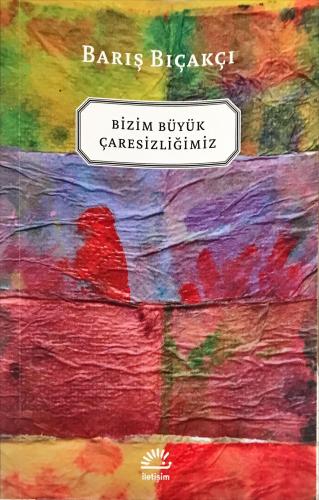 Bizim Büyük Çaresizliğimiz Barış Bıçakçı İletişim