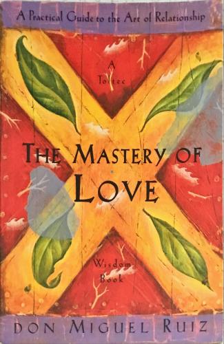 The Mastery Of Love - A Practical Guide To The Art Of Relationship Don