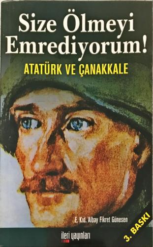Size Ölmeyi Emrediyorum - Atatürk ve Çanakkale Albay Fikret Günesen İl