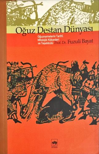 Oğuz Destan Dünyası / Oğuznamelerin Tarihi, Mitolojik Kökenleri ve Teş